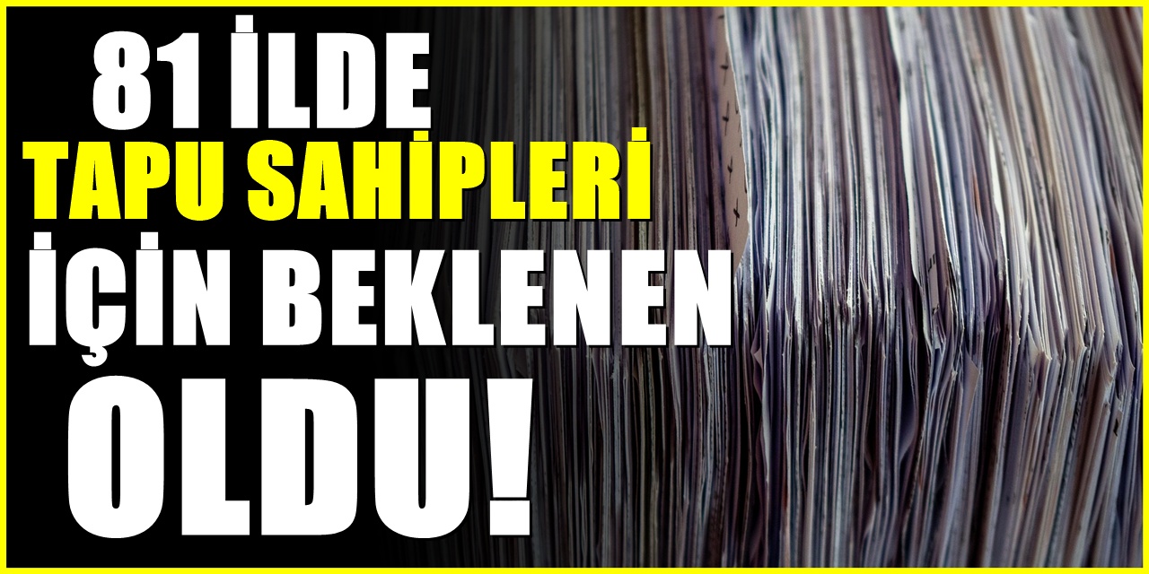 81 İldekiler Dikkat! Tapu Sahiplerine Tebligat Gönderilmeye Başlandı