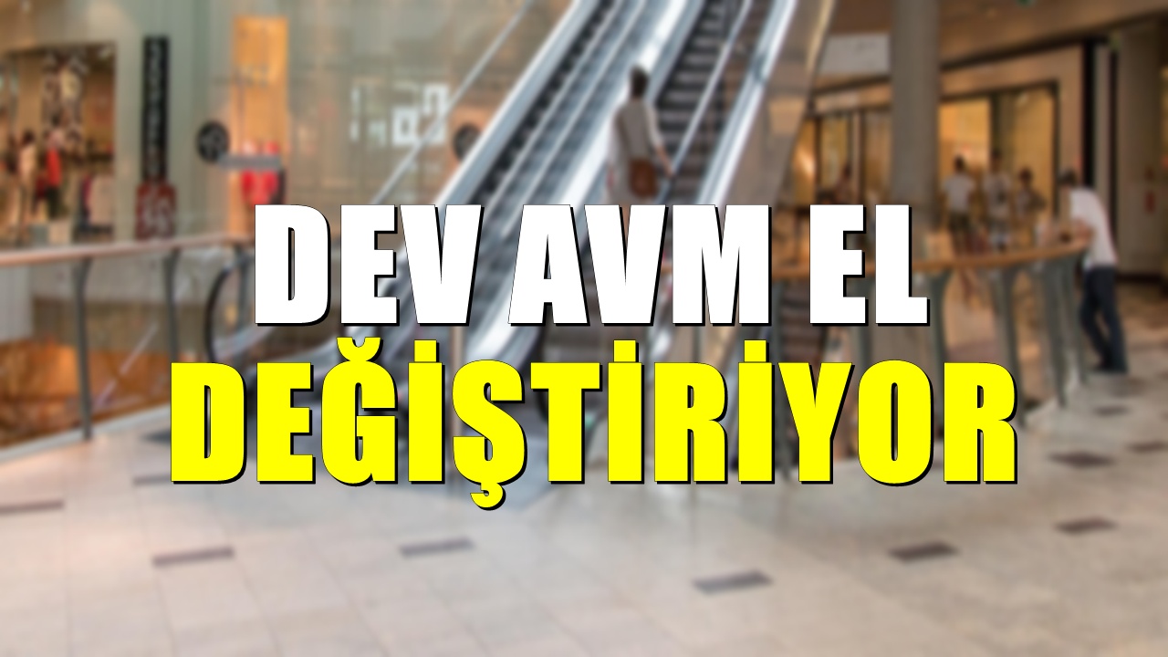 Türkiye’nin Ünlü AVM’si El Değiştiriyor: Satışı Duyuruldu