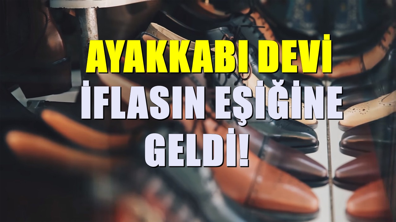 Türkiye'nin önde gelen ayakkabı markası iflasın eşiğine geldi