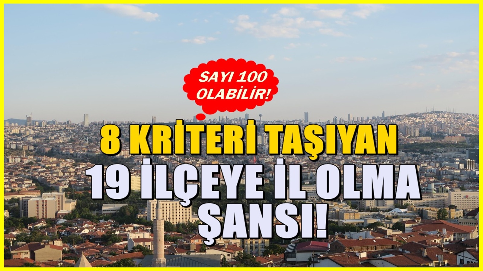 Türkiye'de 100 il müjdesi! İl olmaya aday 19 ilçe belli oldu