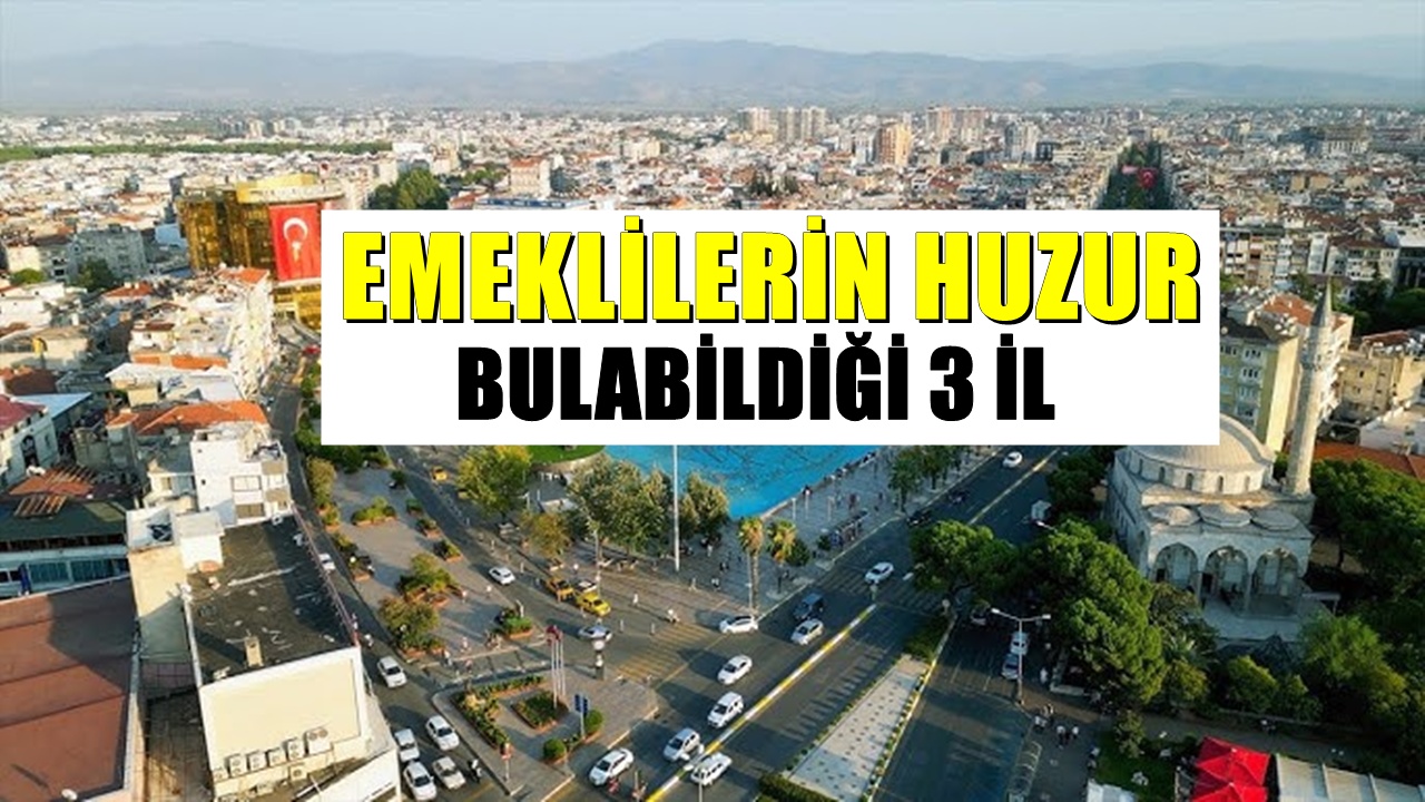 Bu 3 il çok huzurlu! Emeklilere uygun yaşam fırsatı sunuyor