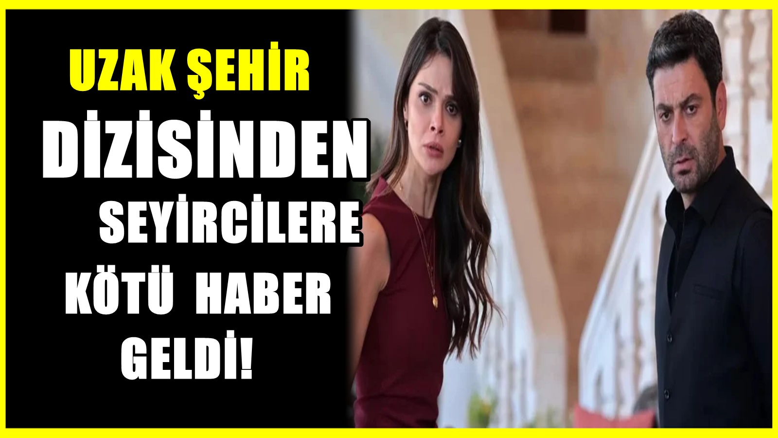 Fragman bile vermediler! Uzak Şehir dizisi hayranlarına kötü haber