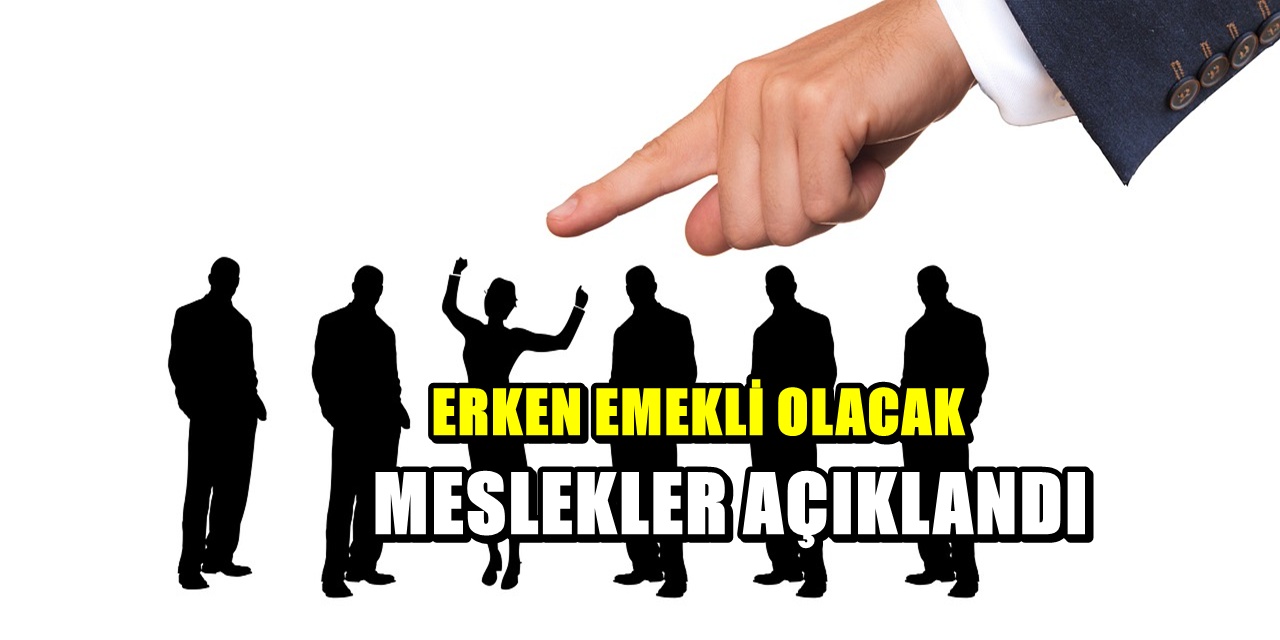 Çok sayıda kişiye yeni hak! Erken emekli olacak meslekler açıklandı