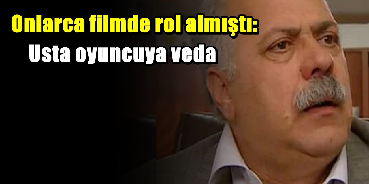 Yeşilçam’ın emektar ismi Ali Tutal hayatını kaybetti