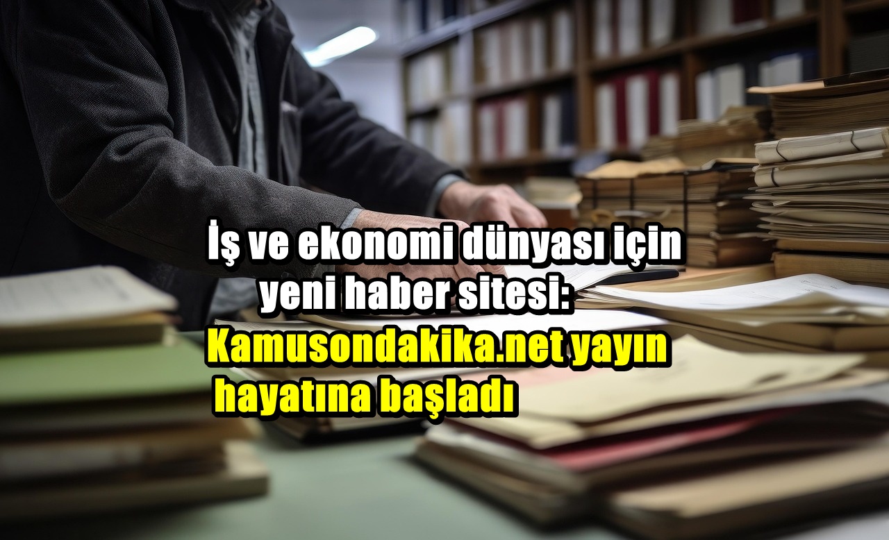 İş ve Ekonomi Dünyasına Yeni Haber Platformu: Kamusondakika.net Yayında