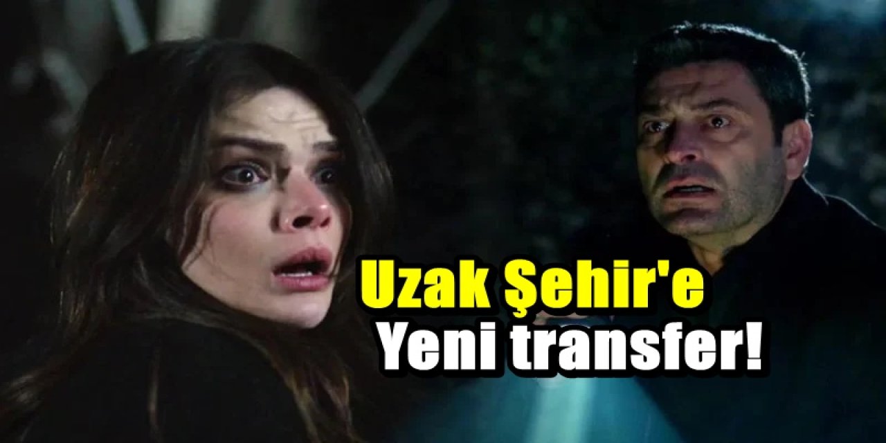 Uzak Şehir’de yeni transfer: Cihan’ın eski aşkı Meryem geliyor