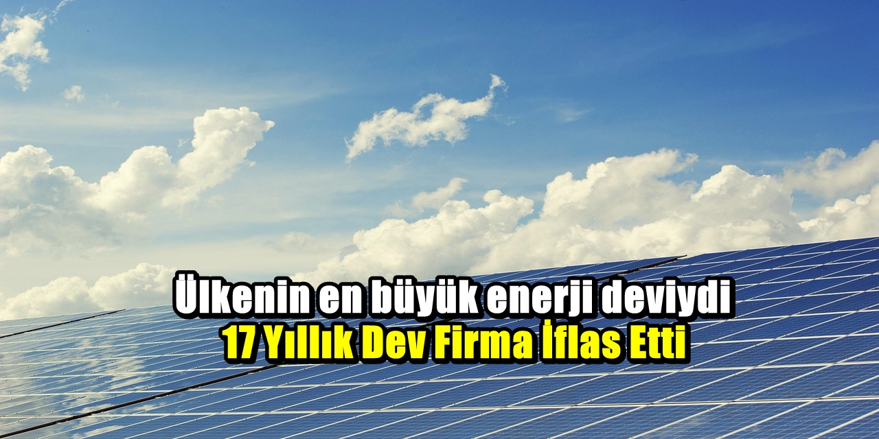Enerji Devinden Kötü Haber: 17 Yıllık Dev Firma İflas Etti