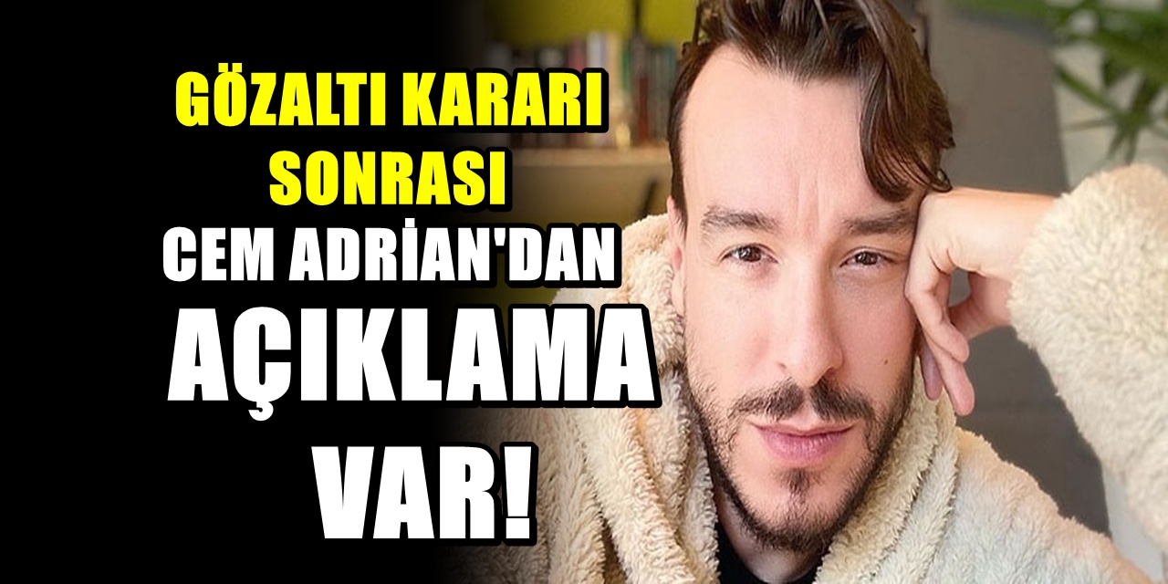 Hakkında gözaltı kararı verilen Cem Adrian'dan İlk Açıklama