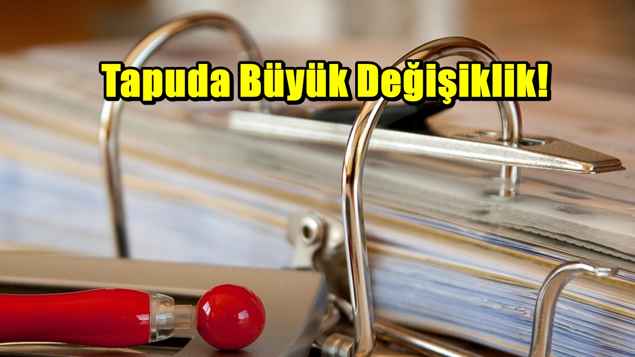 Tapuda Büyük Değişiklik! 1 Temmuz İtibarıyla Yeni Dönem Başlıyor