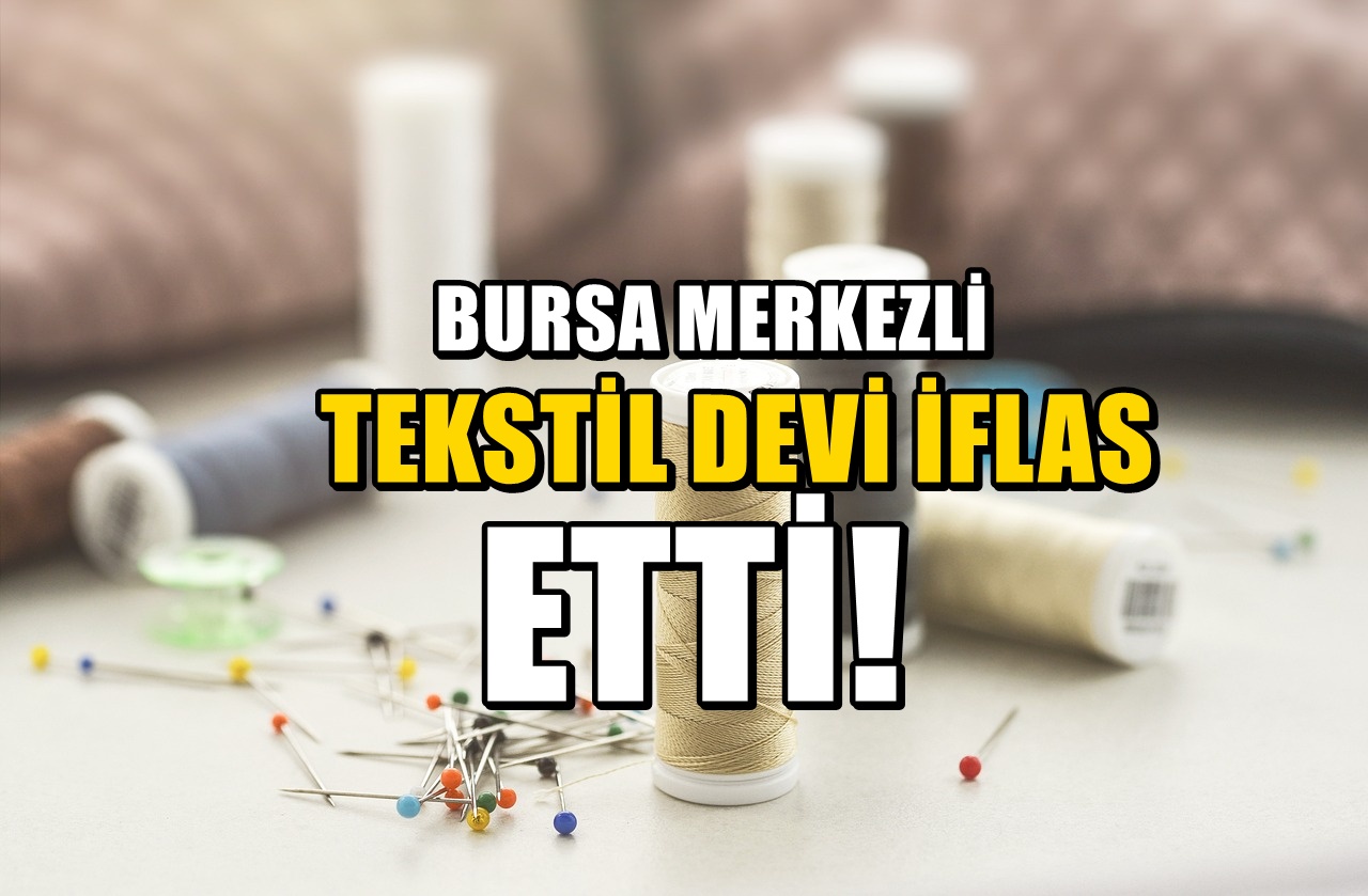 Tekstil devi iflas bayrağını çekti! Bursa'nın en  köklü firmalarından biriydi