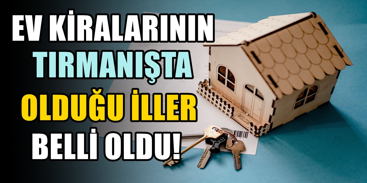 Konut ve kiralarda en yüksek artışın olduğu iller belli oldu! İstanbul'a yaklaştılar