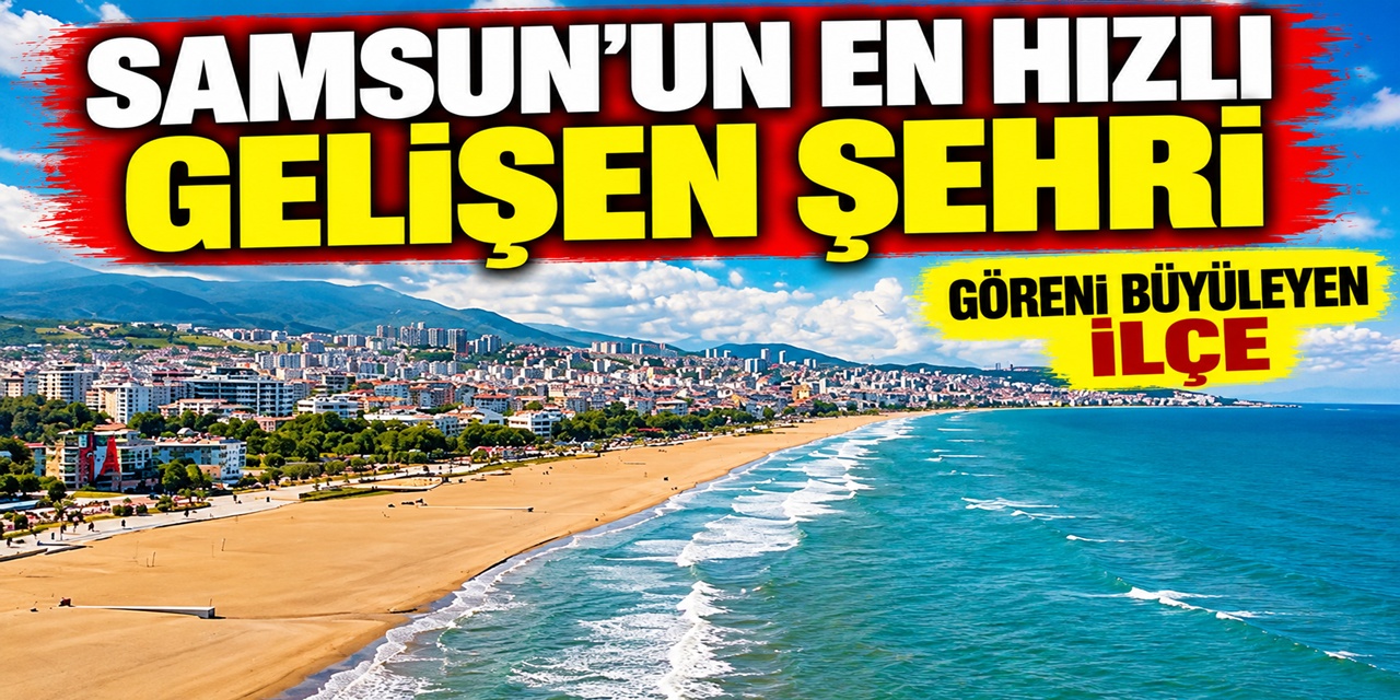 Samsun'un en hızlı gelişen ilçesi belli oldu: Gelenler hayran kalıyor
