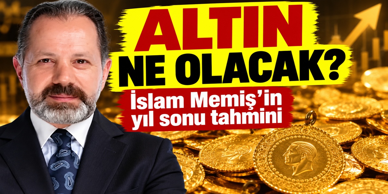 Altın ne olacak? İslam Memiş'in yıl sonu tahmini