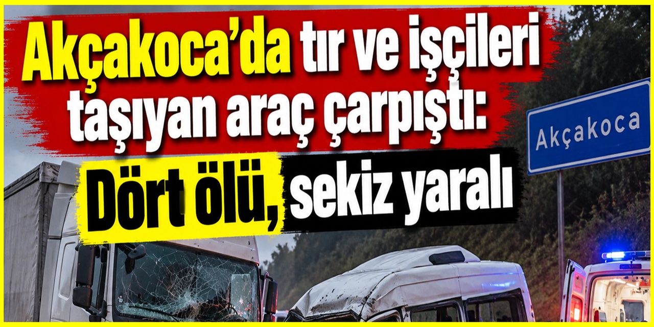 Düzce Akçakoca'dan acı haber! Kazada tır ve işçileri taşıyan araç çarpıştı: Dört ölü, sekiz yaralı