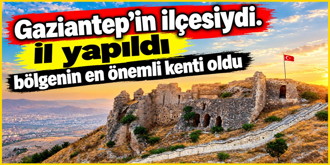 Gaziantep'in ilçelerindendi. İl yapılıp şehir merkezi yapıldı