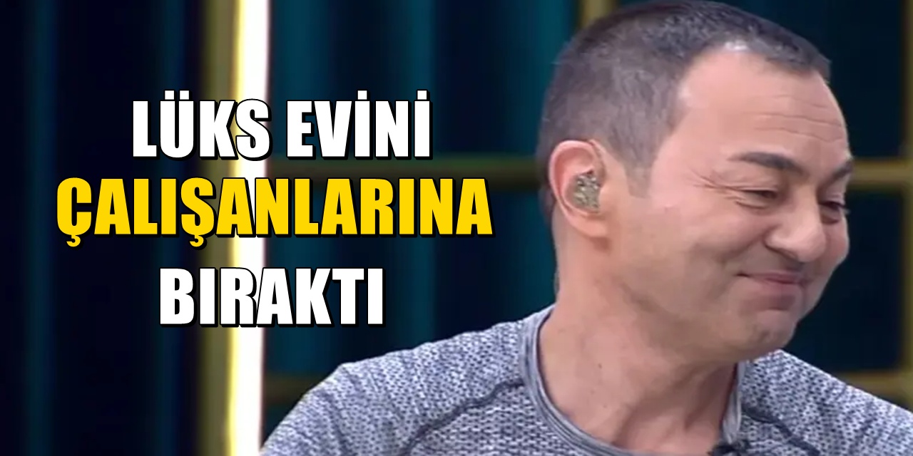 Serdar Ortaç 80 milyonluk evini çalışanlarına bırakıyor