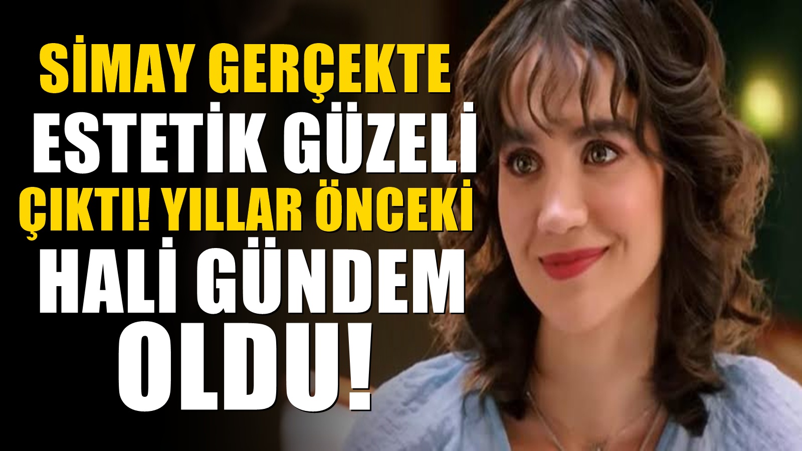Haysiyet'in Simay'ı estetik güzeli çıktı! Yıllar içindeki değişimi
