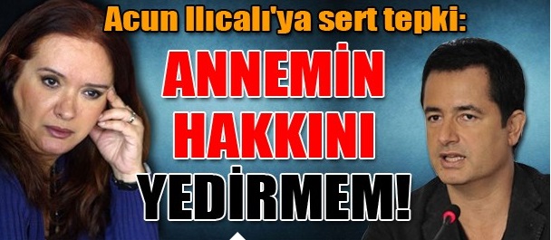 Acun Ilıcalı'ya sert tepki: Annemin hakkını yedirmem!