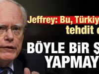 Jeffrey: Bu, Türkiye'ye tehdit olur, bunu yapmayız