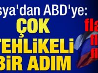 Rusya'dan ABD'ye: Çok tehlikeli bir adım