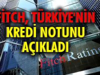Fitch Türkiye'nin notunu DUYURDU