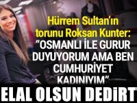 Hürrem Sultan'ın torunu Kunter: Cumhuriyet kadınıyım