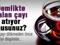 Demlikte Kalan Çayı Sakın dökmeyin!