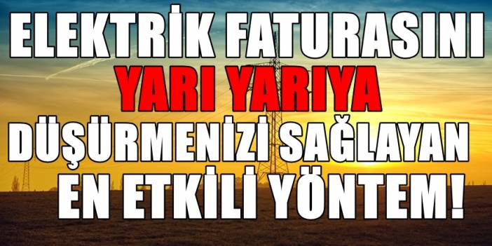Elektrik faturanız yüksek geliyorsa düşüren yöntem! 160 liradan fazla geliyorsa bu yöntemi deneyin