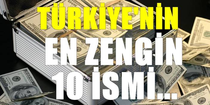 Rahmi Koç'u bile geride bıraktılar. Türkiye'deki en zengin 10 isim açıklandı