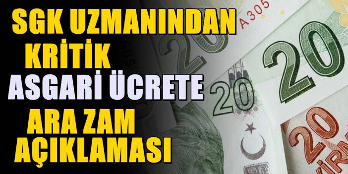 SGK uzmanından asgari ücrete dikkat çeken 'ara zam' açıklaması