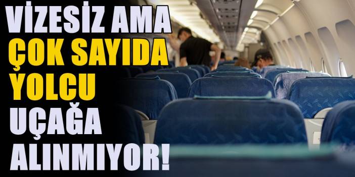 Türkiye'ye vizesiz olmasına rağmen çok sayıda yolcu uçağa alınmıyor!