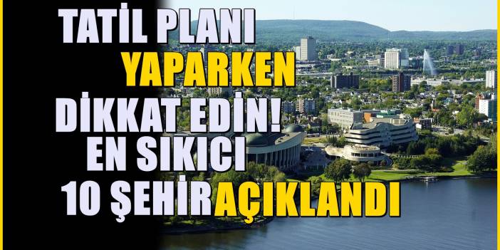 Tatile gidenler pişman oluyor: Dünyanın en sıkıcı şehirleri belli oldu