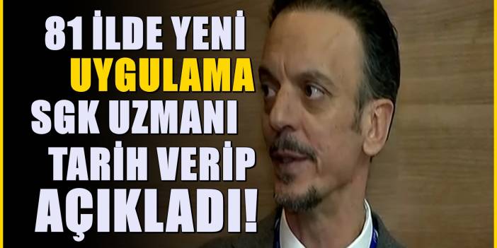 SGK uzmanı Emin Yılmaz açıkladı! 81 ilde yeni sistem başlıyor