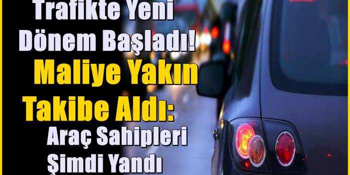 Trafikte yeni döneme geçildi! Tüm illerde araç sahipleri yakın takibe alındı