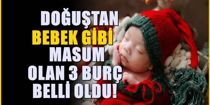 En Temiz Kalpli 3 Burç Belli Oldu: O Burçlar Adeta Bir Bebek Gibi Masum!