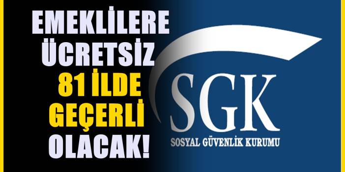 SGK’dan karar! Bütün emeklilere ücretsiz olacak! Hepsi yararlanabilecek