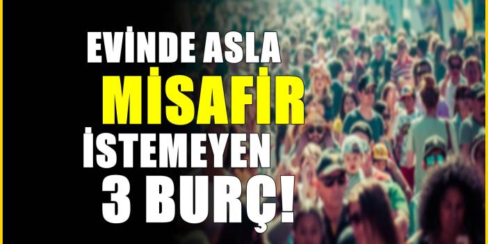 Işıkları bile kapatabilirler: Evinde misafir istemeyen 3 burç