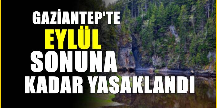 Gaziantep Valiliği yasak getirdi! Eylül sonuna kadar artık yasak