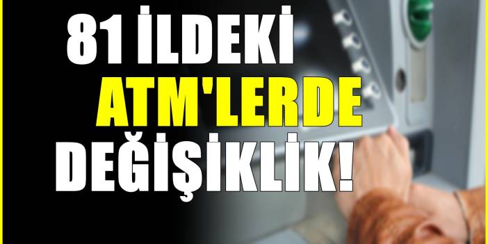 81 ildeki ATM'lerde limit değişikliği! Artık bu kadar para çekebileceksiniz