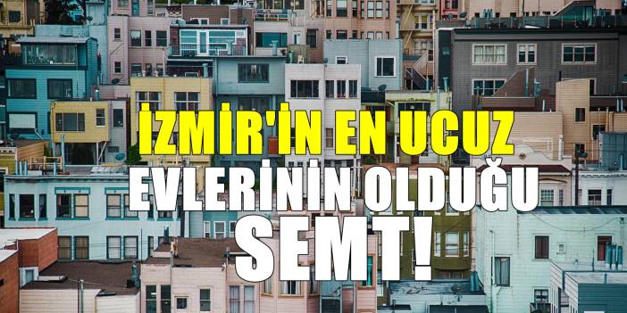 İzmir'de kelepir fiyata evlerin satıldığı semt! Birçok yatırımcıdan talep var