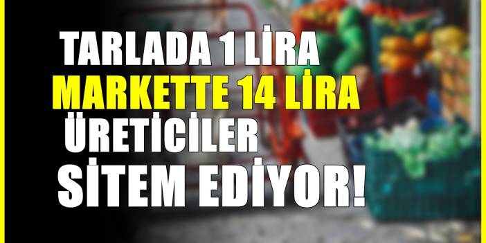 Tarlada fiyatı 1 TL markette 14 liraya dayandı! Üreticiler sitem ediyor