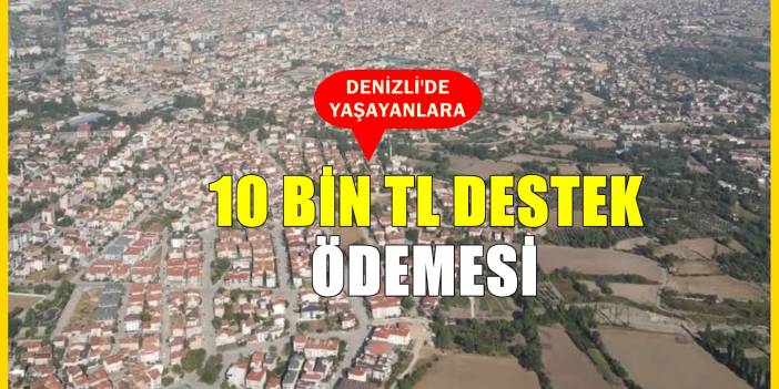 Resmi duyuru yapıldı! Başvuru yapanlara Denizli'de 10 bin TL ödenecek