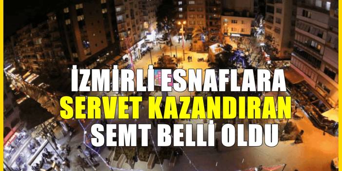 İzmirli esnafların gözünü diktiği semt! Öyle ki iş kuran paraya para demiyor