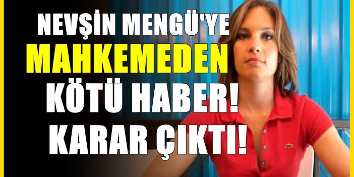 Nevşin Mengü'ye mahkemeden kötü haber! Haksız çıktı