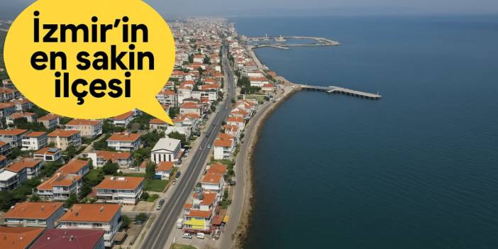 İzmir’in en sakin bölgesi belli oldu! Yaşamak için en ideal ilçe