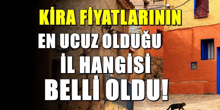 Türkiye’de Kirası En Ucuz Şehir Belli Oldu: O İlde Kiralar 10 Bin TL’nin Altına Düştü