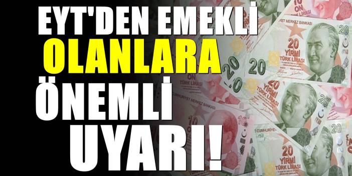 EYT’liler önemli uyarı! Emekli maaşınız iptal olabilir