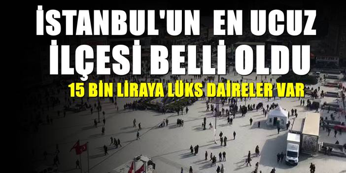 İstanbul'un en kira fiyatlarında ucuz ilçesi! Ancak olay eksik olmuyor