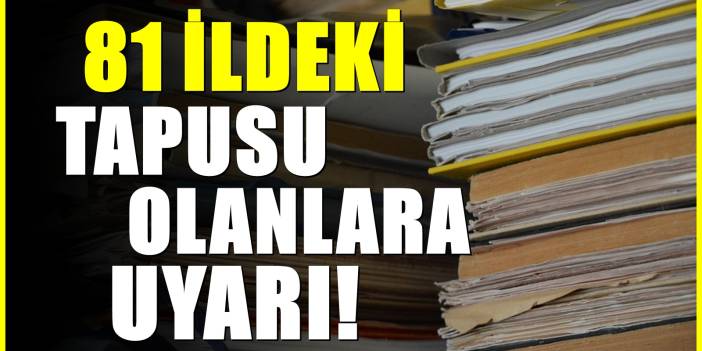 81 ilde büyük tehlike: Herkes için uyarı yapıldı! Tapunuz elinizden gidebilir