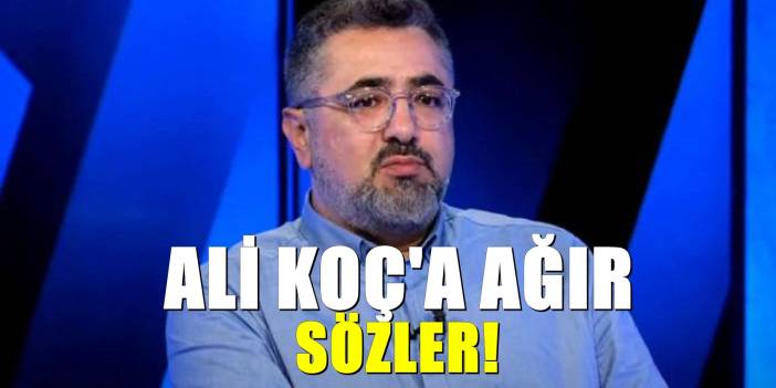Serdar Ali Çelikler'den Ali Koç'a sert eleştiri